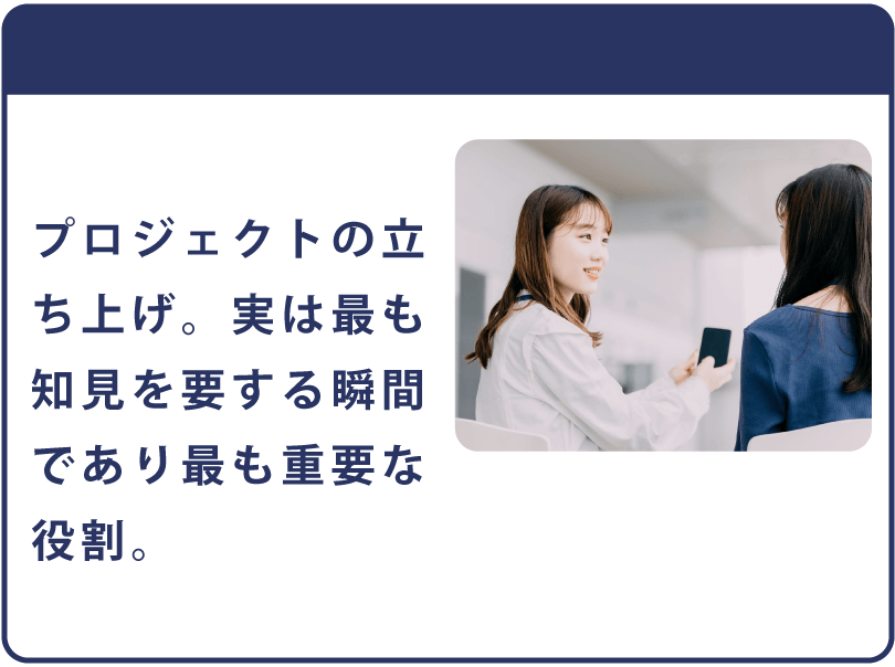 プロジェクトの立ち上げ。実は最も知見を要する瞬間であり最も重要な役割。